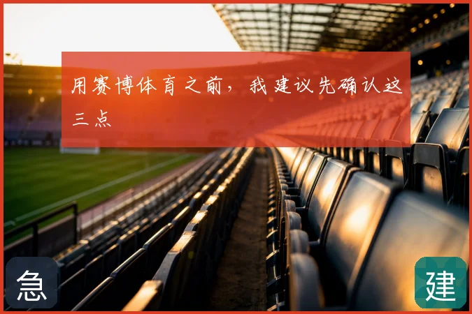 用赛博体育之前，我建议先确认这三点